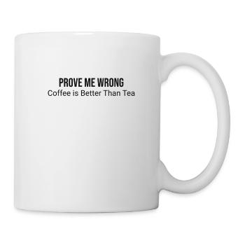 Prove me wrong: coffee is - Mug - white - Right