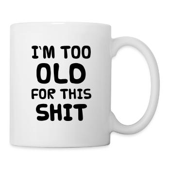 I'M TOO OLD FOR THIS SHIT - Mug - white - Right