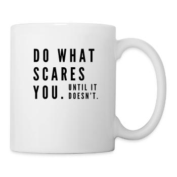 Do what scares you. Until it doesn't. - Tasse - Weiß - Rechts