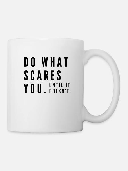 Do what scares you. Until it doesn't. - Tasse - Weiß