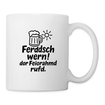 Ferdsch wern! dor Feiorahmd rufd - Tasse - Weiß - Rechts