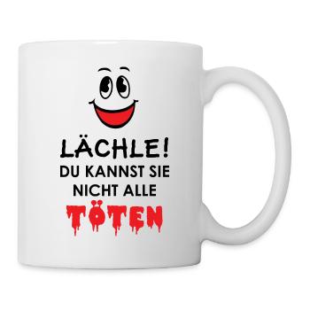 Lächle! Du kannst sie nicht alle töten - Tasse - Weiß - Rechts