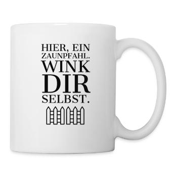 Hier, ein Zaunpfahl. Wink dir selbst. - Tasse - Weiß - Rechts