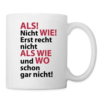 ALS! Nicht WIE! Erst recht nicht ALS WIE und WO sc - Tasse - Weiß - Rechts