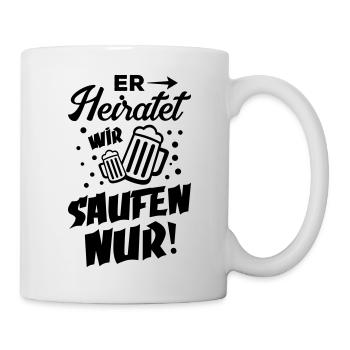 er heiratet wir saufen nur - Tasse - Weiß - Rechts