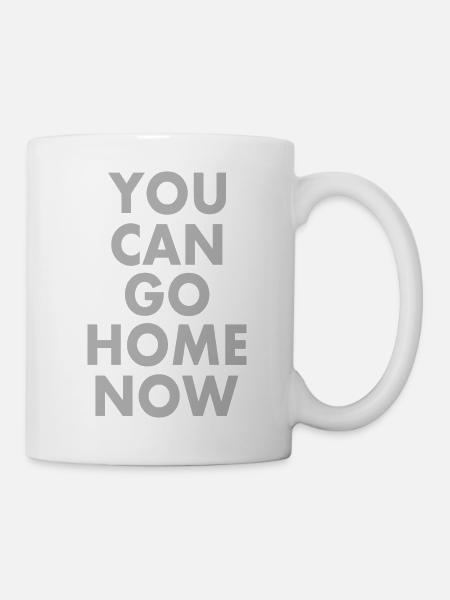 You can go home now - Tasse - Weiß