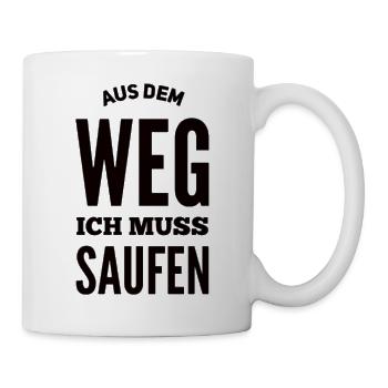 Aus Dem Weg Ich Muss Saufen - Tasse - Weiß - Rechts