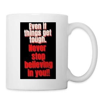 EVEN IT THINGS GET TOUGH. NEVER STOP BELIEVING IN - Mug - white - Right