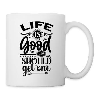 Life Is Good You Should Get One - Lustiger Spruch - Tasse - Weiß - Rechts