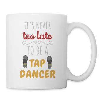 Es ist nie zu spät, Stepptänzer zu werden - Tasse - Weiß - Rechts