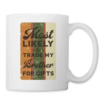 Most likely to trade my brother for gifts. - Mug - white - Right