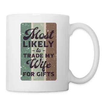 Most likely to trade my wife for gifts. - Mug - white - Right