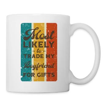 Most likely to trade my boyfriend for gifts. - Mug - white - Right