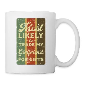 Most likely to trade my girlfriend for gifts. - Mug - white - Right