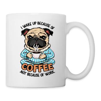 I Wake Up Because of Coffee Not Because OF Work - Tasse - Weiß - Rechts