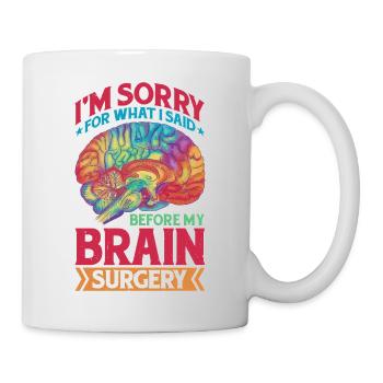 I'm Sorry For What I Said Before My Brain Surgery - Mug - white - Right