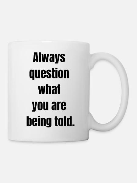 Always question what you are being told black text - Mug - white