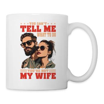 You Can't Tell Me What To Do You're Not My Wife 2 - Tasse - Weiß - Rechts