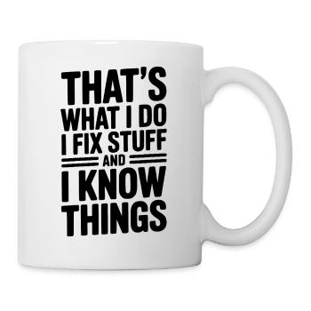 Das ist es, was ich tue: Ich repariere Dinge und ich weiß Dinge - Tasse - Weiß - Rechts