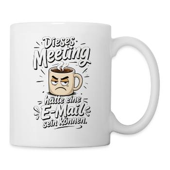 Dieses Meeting hätte eine E Mail sein können - Tasse - Weiß - Rechts