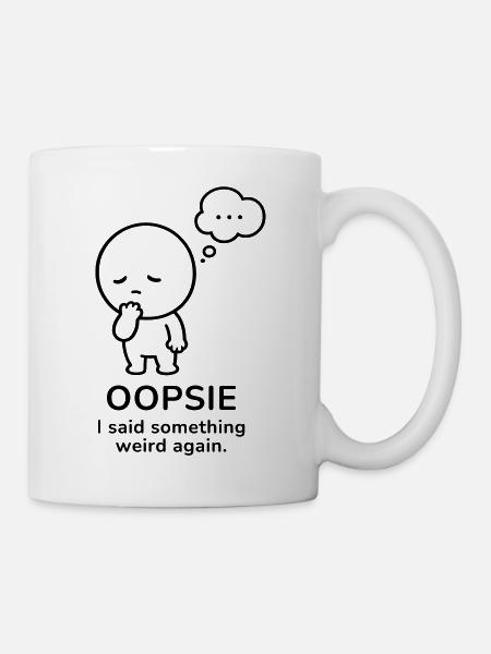 Oopsie – I Said Something Weird | Social Mood - Tasse - Weiß