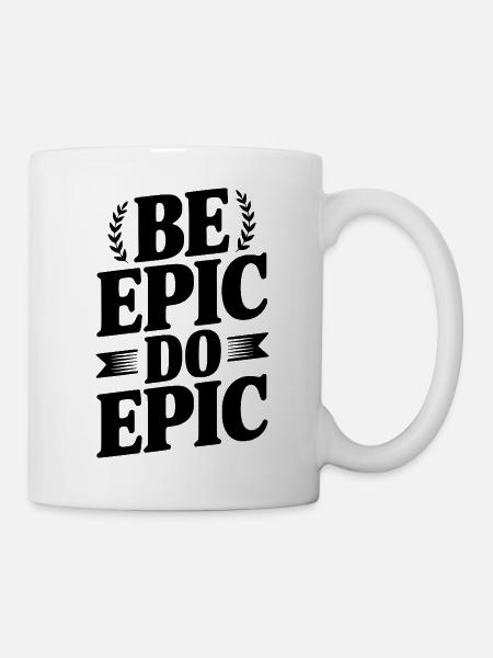 Sei Episch Do Epic - Tasse - Weiß