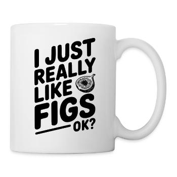 Ich mag Feigen einfach wirklich, okay? - Tasse - Weiß - Rechts