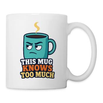 This Mug Knows Too Much – Kaffee Humor - Tasse - Weiß - Rechts
