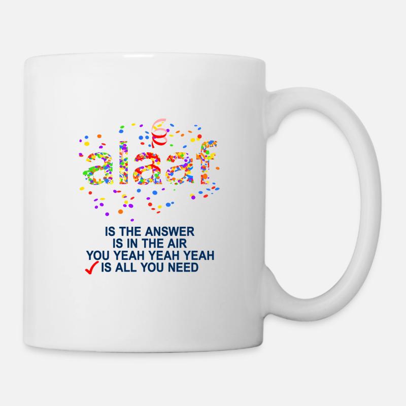 Alaaf Is All You Need Karneval Lieblingslied Fun - Tasse - Weiß