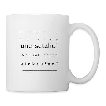 Du bist unersetzlich! Wer soll sonst einkaufen? - Tasse - Weiß - Rechts