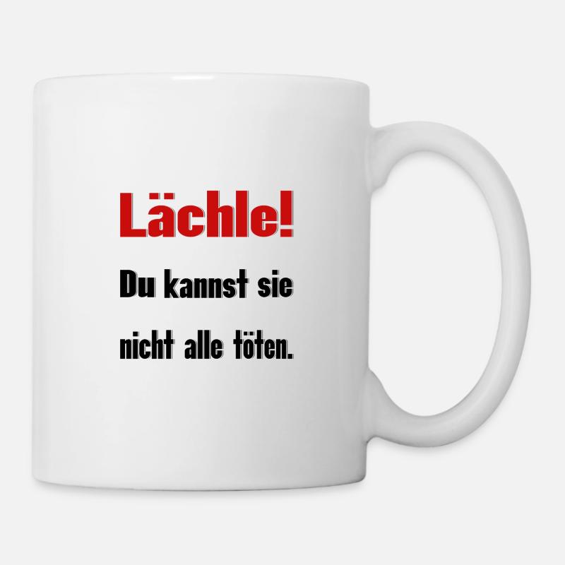Lächle! Du kannst sie nicht alle töten - Tasse - Weiß