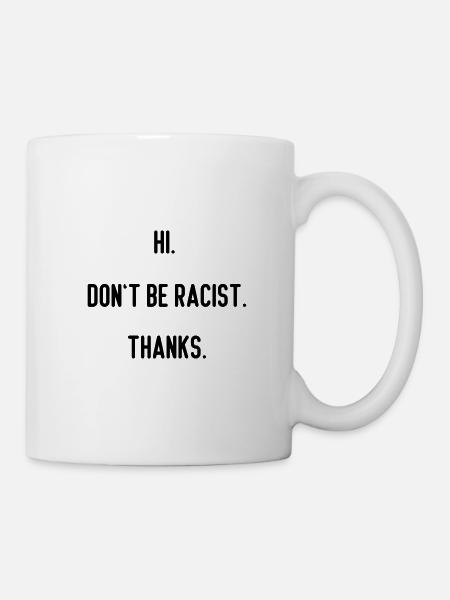 Hi don’t be racist thanks - Tasse - Weiß