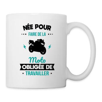 Née pour faire de la moto - Obligée de travailler - Mug blanc - blanc - Droite