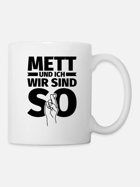 Mett und ich wir sind so - Tasse - Weiß