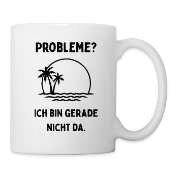 Probleme. Ich bin gerade nicht da. Reise. Urlaub.  - Tasse - Weiß - Rechts