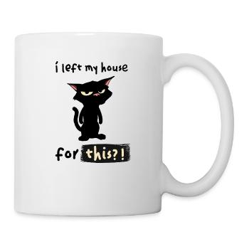 Ich habe mein Haus dafür verlassen? - Tasse - Weiß - Rechts