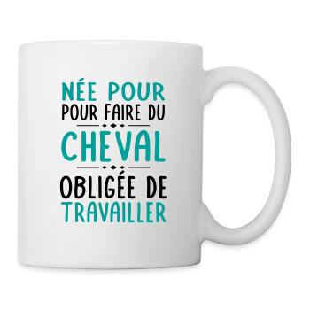 Née pour faire du cheval - Obligée de travailler - Mug blanc - blanc - Droite