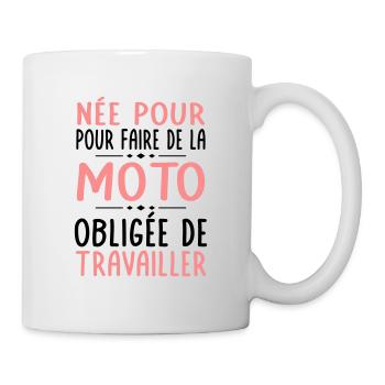 Née pour faire de la moto - Obligée de travailler - Mug blanc - blanc - Droite