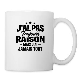 J'ai pas toujours raison mais J'ai jamais tort - Mug blanc - blanc - Droite