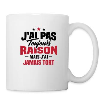 J'ai pas toujours raison mais J'ai jamais tort - Mug blanc - blanc - Droite