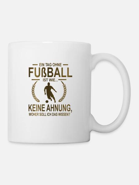 Fußballfan Tag ohne Fußball? Unmöglich! Geschenk - Tasse - Weiß