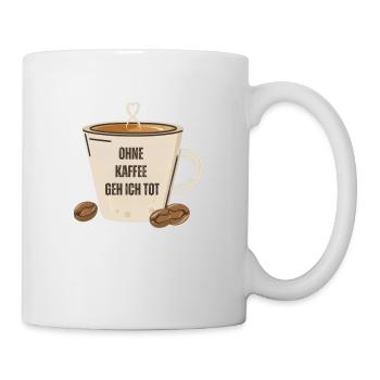 OHNE KAFFEE GEH ICH TOT 2 - Tasse - Weiß - Rechts