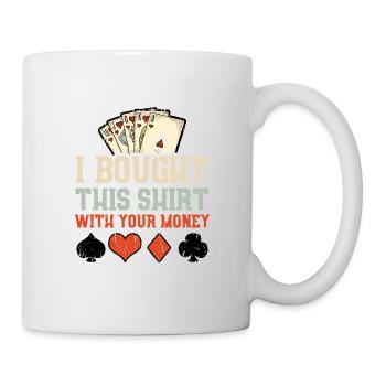 I Bought This Shirt With Your Money - Pokerspielzo - Mug - white - Right