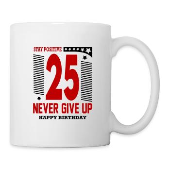 Happy Birthday 25 Stay Positive Never Give Up - Tasse - Weiß - Rechts
