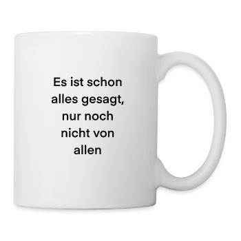 Es ist schon alles gesagt nur noch nicht von allen - Tasse - Weiß - Rechts