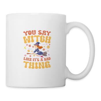 You Say Witch Like It's A Bad Thing für einen - Tasse - Weiß - Rechts