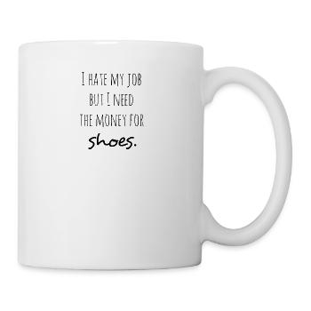 Je déteste mon travail, mais je besoin d'argent pour des chaussures cadeau - Mug blanc - blanc - Droite