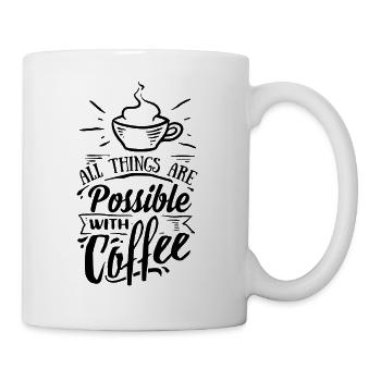 All things are possible with Coffee - Tasse - Weiß - Rechts