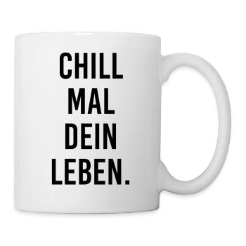 CHILL MAL DEIN LEBEN. - Tasse - Weiß - Rechts