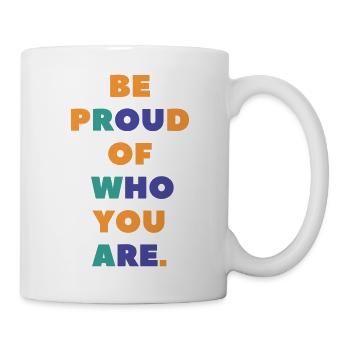 BE PROUD OF WHO YOU ARE - Tasse - Weiß - Rechts